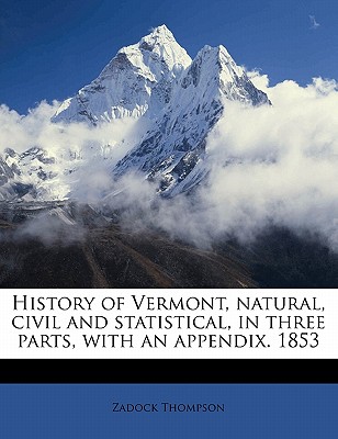 History of Vermont, Natural, Civil and Statistical, in Three Parts, with an Appendix. 1853 - Thompson, Zadock