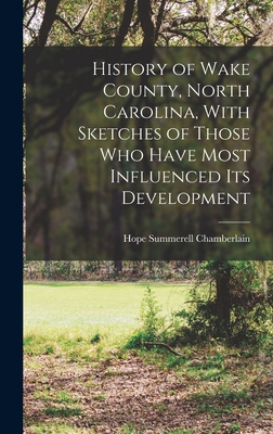 History of Wake County, North Carolina, With Sketches of Those who Have Most Influenced its Development - Chamberlain, Hope Summerell