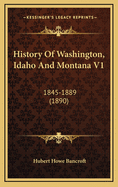 History of Washington, Idaho and Montana V1: 1845-1889 (1890)