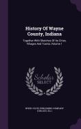 History Of Wayne County, Indiana: Together With Sketches Of Its Cities, Villages And Towns, Volume 1