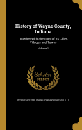 History of Wayne County, Indiana: Together With Sketches of Its Cities, Villages and Towns; Volume 1
