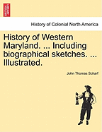 History of Western Maryland. ... Including biographical sketches. ... Illustrated. VOL. II. - Scharf, John Thomas