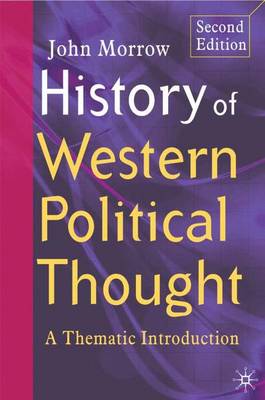 History of Western Political Thought: A Thematic Introduction, Second Edition - Morrow, John