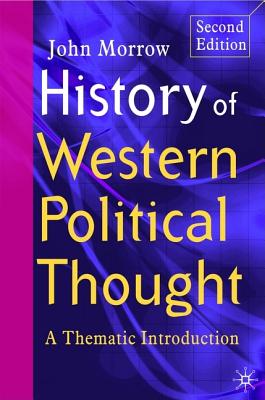 History of Western Political Thought: A Thematic Introduction - Morrow, John