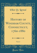 History of Windham County, Connecticut, 1760-1880, Vol. 2 (Classic Reprint)