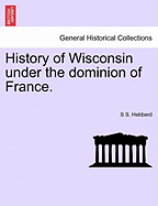 History of Wisconsin Under the Dominion of France