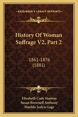 History of Woman Suffrage V2, Part 2: 1861-1876 (1881) - Stanton, Elizabeth Cady, and Anthony, Susan Brownell (Editor), and Gage, Matilda Joslyn (Editor)