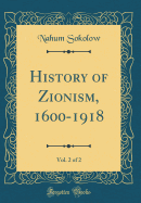 History of Zionism, 1600-1918, Vol. 2 of 2 (Classic Reprint)