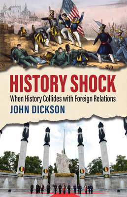 History Shock: When History Collides with Foreign Relations - Dickson, John