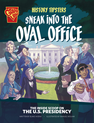 History Tipsters Sneak Into the Oval Office: The Inside Scoop on the U.S. Presidency - Hoena, Blake