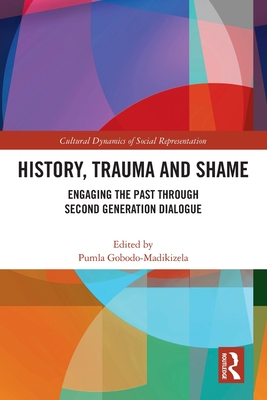 History, Trauma and Shame: Engaging the Past through Second Generation Dialogue - Gobodo-Madikizela, Pumla (Editor)