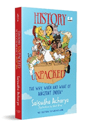 History Unpacked: The Why, When and What of Ancient India: A Fun Way to Learn History From the Stone Age to the Golden Age | Ages 10+