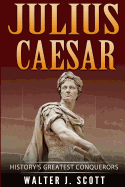 History's Greatest Conquerors: Julius Caesar