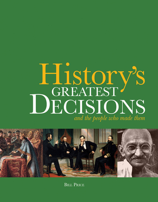 History's Greatest Decisions: And the People Who Made Them - Price, Bill