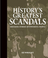 History's Greatest Scandals: Shocking Stories of Powerful People