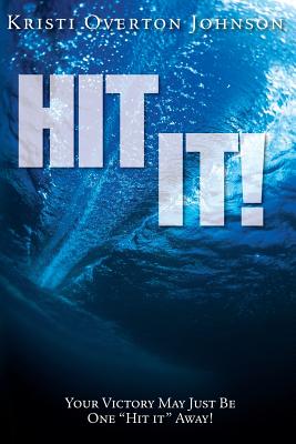 Hit It!: Your Victory May Just Be One "hit It" Away! - Johnson, Kristi Overton