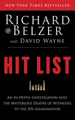 Hit List: An In-Depth Investigation Into the Mysterious Deaths of Witnesses to the JFK Assassination - Belzer, Richard, and Wayne, David