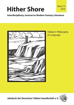 Hither Shore 13 Tolkiens Philosophie der Sprache: Jahrbuch 2016 der Deutschen Tolkien Gesellschaft e.V. - Fornet-Ponse, Thomas, Dr. (Editor), and Eilmann, Julian (Editor), and Honegger, Thomas (Editor)