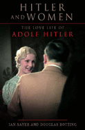 Hitler and Women: The Love Life of Adolf Hitler - Botting, Douglas, and Sayer, Ian