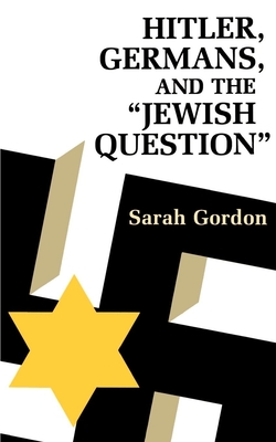 Hitler, Germans, and the Jewish Question - Gordon, Sarah Ann