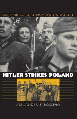 Hitler Strikes Poland: Blitzkrieg, Ideology, and Atrocity - Rossino, Alexander B