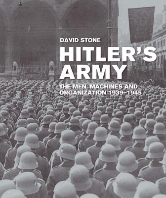 Hitler's Army: The Men, Machines, and Organization: 1939-1945 - Stone, David