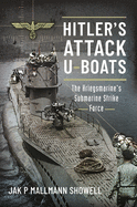 Hitler's Attack U-Boats: The Kriegsmarine's Submarine Strike Force