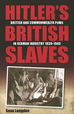 Hitler's British Slaves: British and Commonwealth PoW's in German Industry 1939-1945 - Longden, Sean