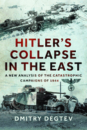 Hitler's Collapse in the East: A New Analysis of the Catastrophic Campaigns of 1944
