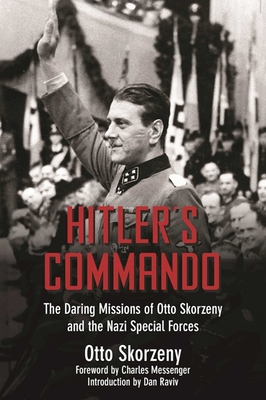 Hitler's Commando: The Daring Missions of Otto Skorzeny and the Nazi Special Forces - Skorzeny, Otto, and Messenger, Charles (Foreword by), and Raviv, Dan (Introduction by)