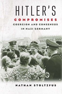 Hitler's Compromises: Coercion and Consensus in Nazi Germany - Stoltzfus, Nathan