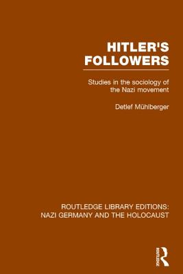 Hitler's Followers (RLE Nazi Germany & Holocaust): Studies in the Sociology of the Nazi Movement - Muhlberger, Detlef