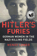 Hitler's Furies: German Women in the Nazi Killing Fields