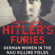 Hitler's Furies: German Women in the Nazi Killing Fields - Lower, Wendy, and Toren, Suzanne (Read by)