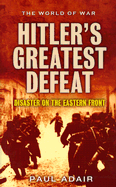 Hitler's Greatest Defeat: The Collapse of the Army Group Center, June 1944 - Adair, Paul
