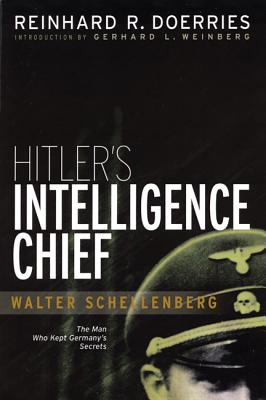Hitler's Intelligence Chief: Walter Schellenberg - Doerries, Reinhard R, and Weinberg, Gerhard L (Foreword by)