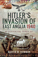 Hitler's Invasion of East Anglia, 1940: An Historical Cover Up?