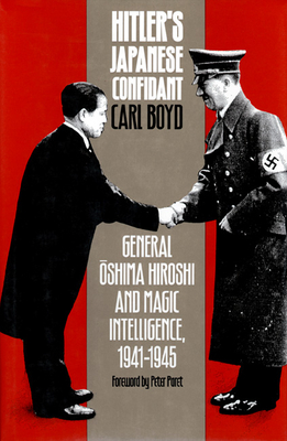 Hitler's Japanese Confidant: General Oshima Hiroshi and Magic Intelligence, 1941-1945 - Boyd, Carl