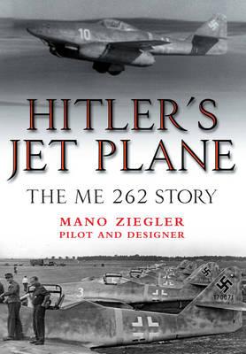 Hitler's Jet Plane: The ME 262 Story - Ziegler, Mano