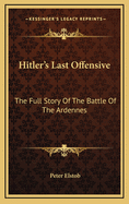 Hitler's Last Offensive: The Full Story of the Battle of the Ardennes