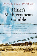 Hitler's Mediterranean Gamble: The North African and the Mediterranean Campaigns in World War II