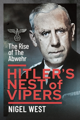 Hitler's Nest of Vipers: The Rise Of The Abwehr - West, Nigel