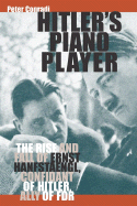 Hitler's Piano Player: The Rise and Fall of Ernst Hanfstaengl, Confidant of Hitler, Ally of FDR
