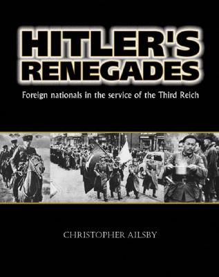 Hitler's Renegades: Foreign Nationals in the Service of the Third Reich - Ailsby, Christopher J