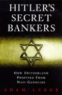 Hitler's Secret Bankers: How Switzerland Profited from Nazi Genocide - Lebor, Adam