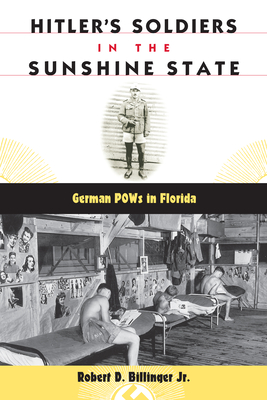 Hitler's Soldiers in the Sunshine State: German POWs in Florida - Billinger, Robert D