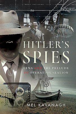Hitler's Spies: Lena and the Prelude to Operation Sealion - Kavanagh, Mel