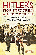 Hitler's Storm Troopers: A History of the SA: The Memoirs of Wilfred Von Oven