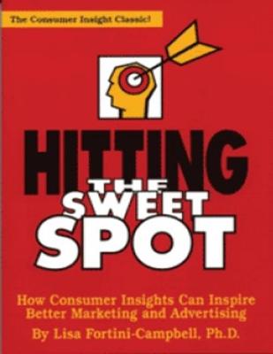 Hitting the Sweet Spot: How Consumer Insights Can Inspire Better Marketing and Advertising - Fortini-Campbell, Lisa A