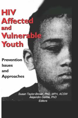 HIV Affected and Vulnerable Youth: Prevention Issues and Approaches - Garcia, Alejandro, and Taylor-Brown, Susan